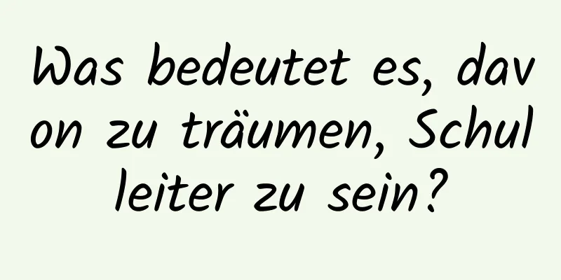 Was bedeutet es, davon zu träumen, Schulleiter zu sein?