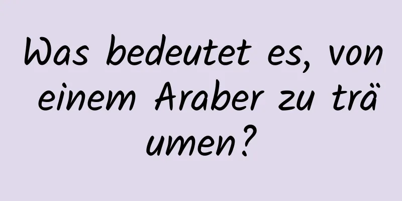 Was bedeutet es, von einem Araber zu träumen?