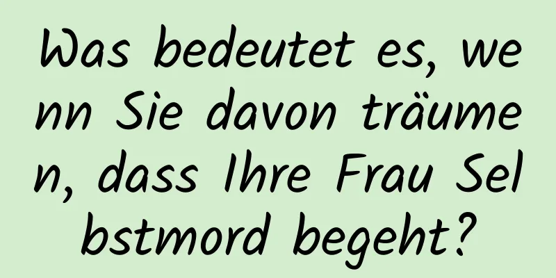 Was bedeutet es, wenn Sie davon träumen, dass Ihre Frau Selbstmord begeht?