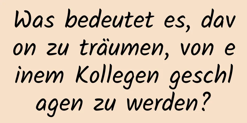 Was bedeutet es, davon zu träumen, von einem Kollegen geschlagen zu werden?