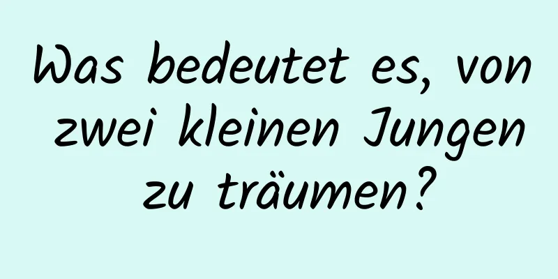 Was bedeutet es, von zwei kleinen Jungen zu träumen?