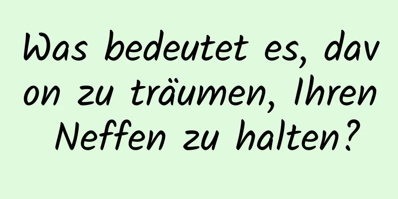 Was bedeutet es, davon zu träumen, Ihren Neffen zu halten?