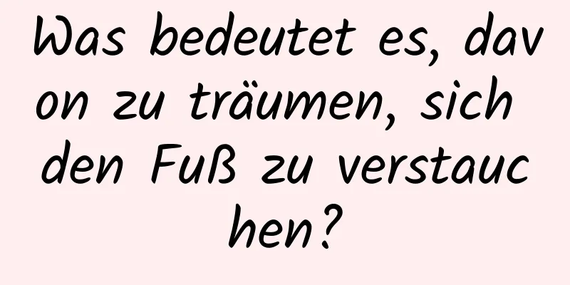 Was bedeutet es, davon zu träumen, sich den Fuß zu verstauchen?