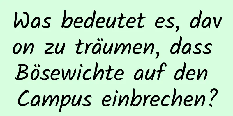 Was bedeutet es, davon zu träumen, dass Bösewichte auf den Campus einbrechen?