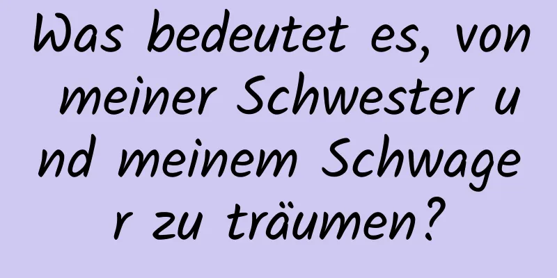 Was bedeutet es, von meiner Schwester und meinem Schwager zu träumen?