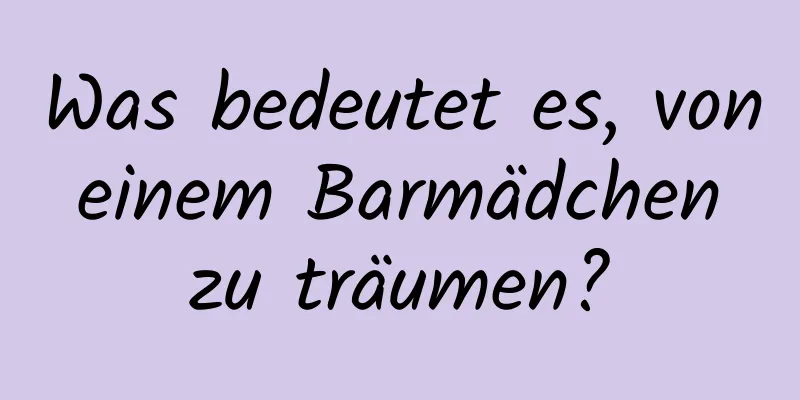 Was bedeutet es, von einem Barmädchen zu träumen?