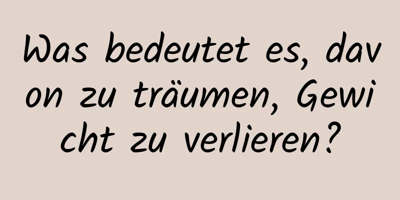 Was bedeutet es, davon zu träumen, Gewicht zu verlieren?