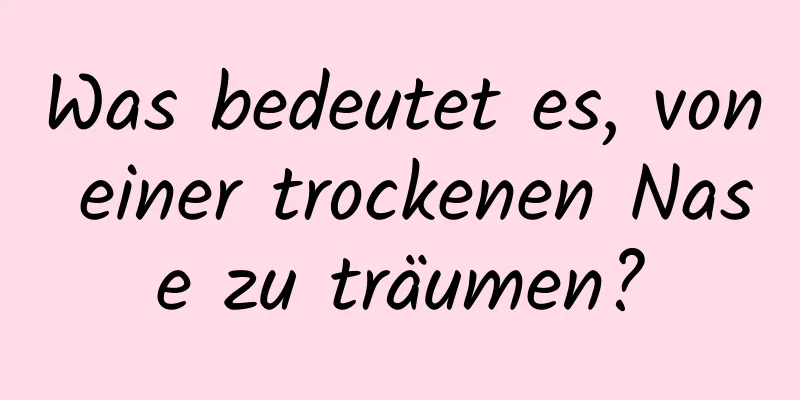 Was bedeutet es, von einer trockenen Nase zu träumen?