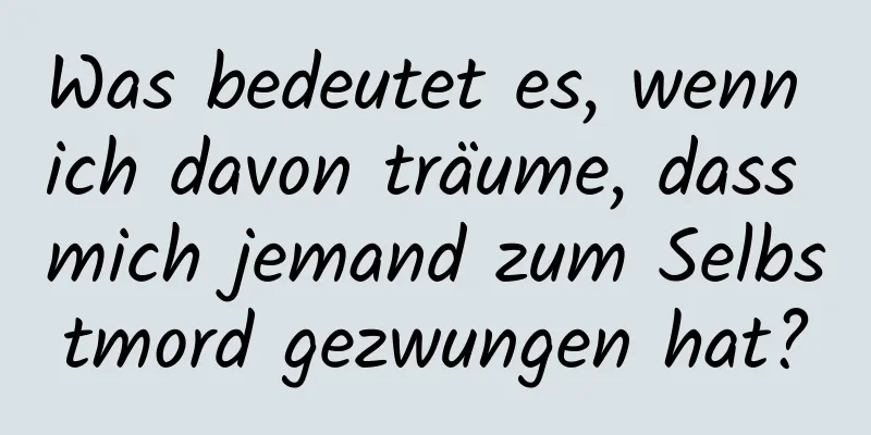 Was bedeutet es, wenn ich davon träume, dass mich jemand zum Selbstmord gezwungen hat?