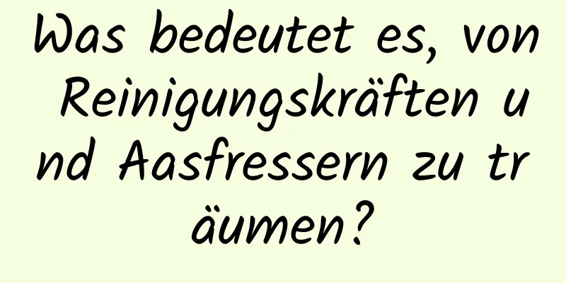 Was bedeutet es, von Reinigungskräften und Aasfressern zu träumen?