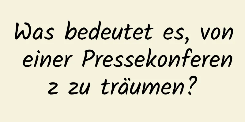 Was bedeutet es, von einer Pressekonferenz zu träumen?