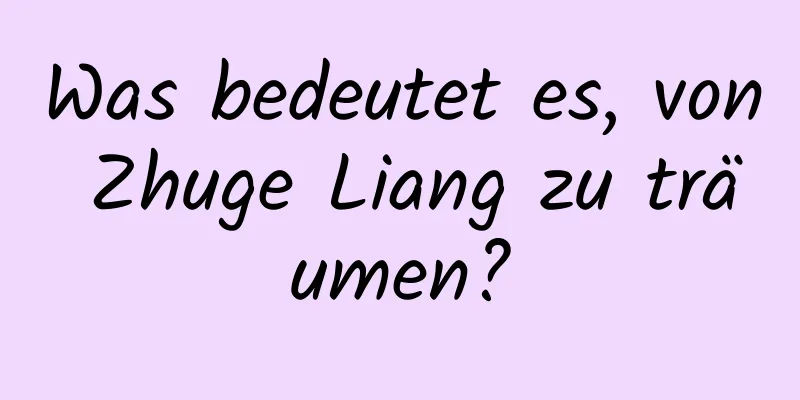 Was bedeutet es, von Zhuge Liang zu träumen?