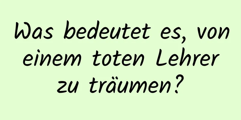 Was bedeutet es, von einem toten Lehrer zu träumen?