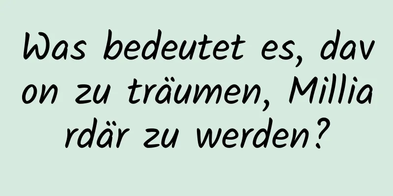 Was bedeutet es, davon zu träumen, Milliardär zu werden?