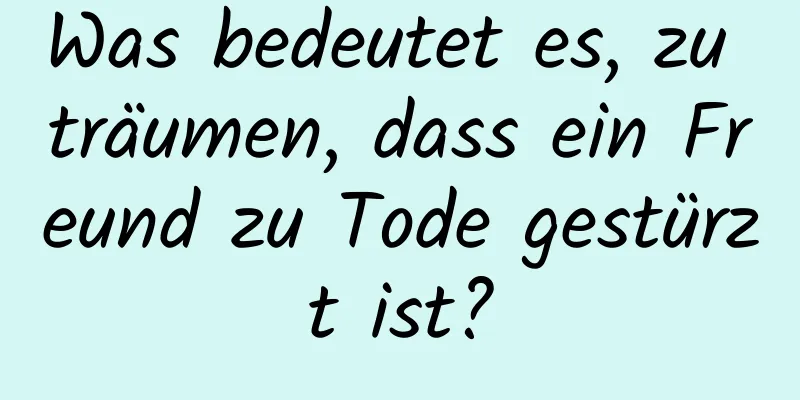 Was bedeutet es, zu träumen, dass ein Freund zu Tode gestürzt ist?