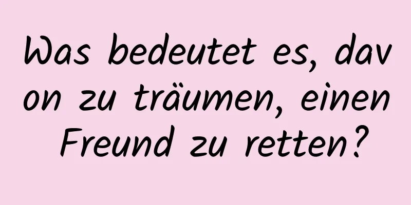 Was bedeutet es, davon zu träumen, einen Freund zu retten?