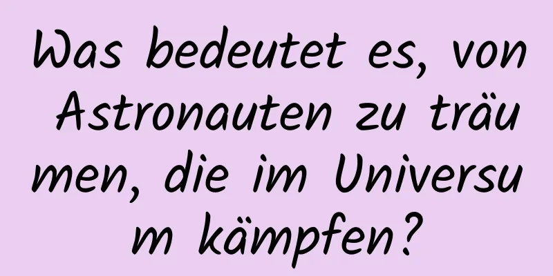 Was bedeutet es, von Astronauten zu träumen, die im Universum kämpfen?