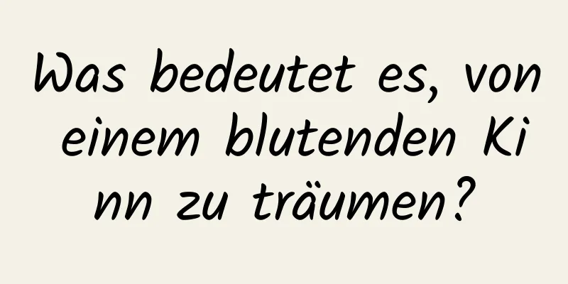 Was bedeutet es, von einem blutenden Kinn zu träumen?