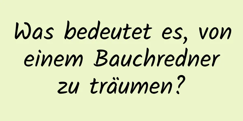 Was bedeutet es, von einem Bauchredner zu träumen?