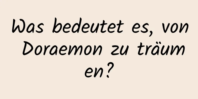 Was bedeutet es, von Doraemon zu träumen?