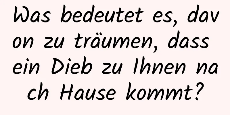 Was bedeutet es, davon zu träumen, dass ein Dieb zu Ihnen nach Hause kommt?