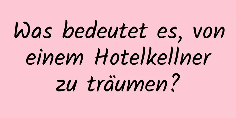 Was bedeutet es, von einem Hotelkellner zu träumen?