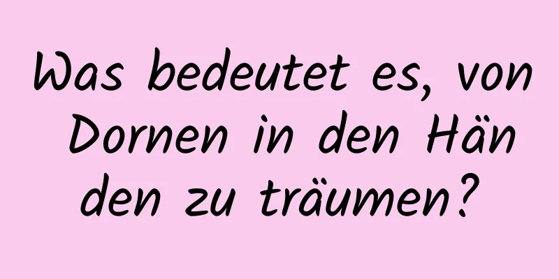 Was bedeutet es, von Dornen in den Händen zu träumen?