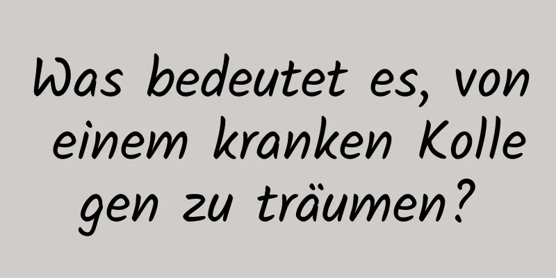 Was bedeutet es, von einem kranken Kollegen zu träumen?