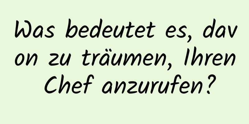 Was bedeutet es, davon zu träumen, Ihren Chef anzurufen?