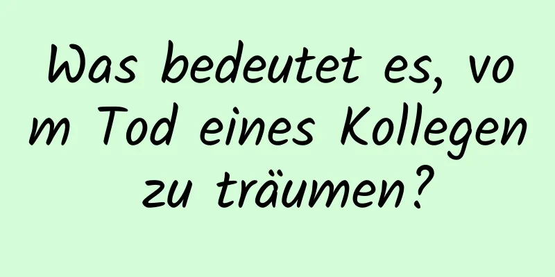 Was bedeutet es, vom Tod eines Kollegen zu träumen?