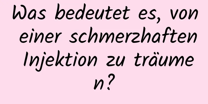 Was bedeutet es, von einer schmerzhaften Injektion zu träumen?