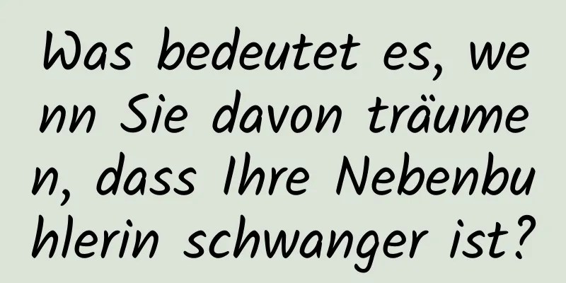 Was bedeutet es, wenn Sie davon träumen, dass Ihre Nebenbuhlerin schwanger ist?