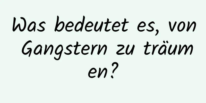 Was bedeutet es, von Gangstern zu träumen?