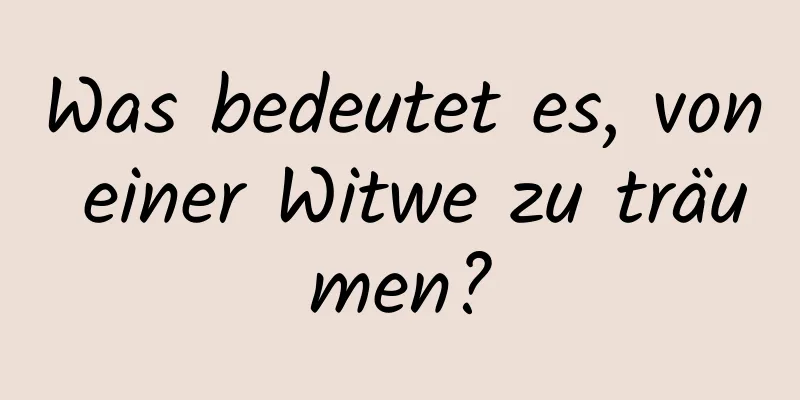 Was bedeutet es, von einer Witwe zu träumen?