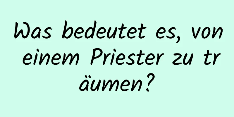 Was bedeutet es, von einem Priester zu träumen?